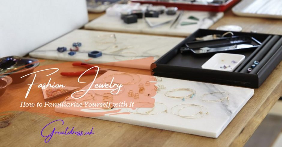 Fashion Jewelry: How to Familiarize Yourself with It