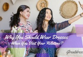 Why You Should Wear Dresses When You Visit Your Relatives?