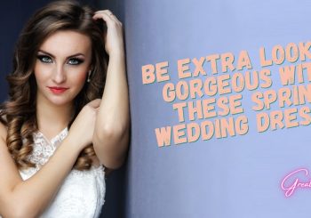 Be Extra Looking Gorgeous With These Spring Wedding Dresses