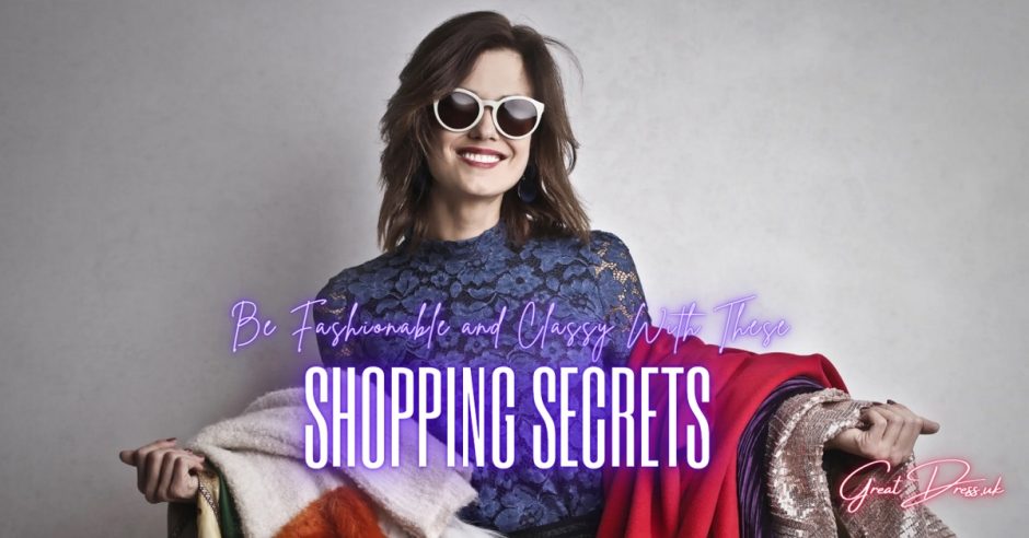 Be Fashionable and Classy With These Shopping Secrets
