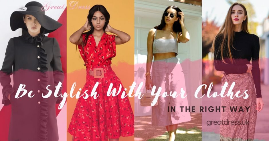 Be Stylish With Your Clothes In The Right Way