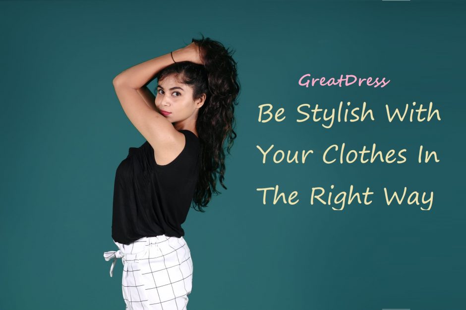 Be Stylish With Your Clothes In The Right Way