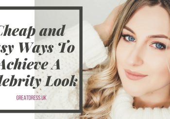 Cheap and Easy Ways To Achieve A Celebrity Look