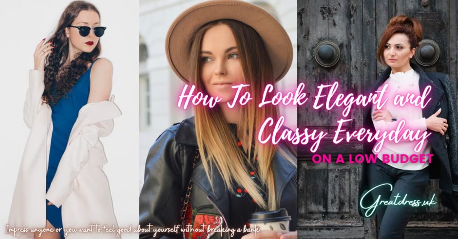 How To Look Elegant And Classy Everyday On A Low Budget