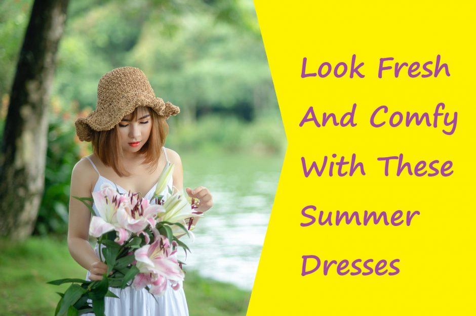 Look Fresh And Comfy With Summer Dresses